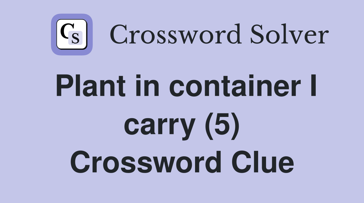 Plant in container I carry (5) Crossword Clue