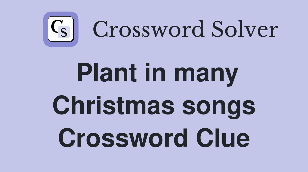 Plant in many Christmas songs Crossword Clue