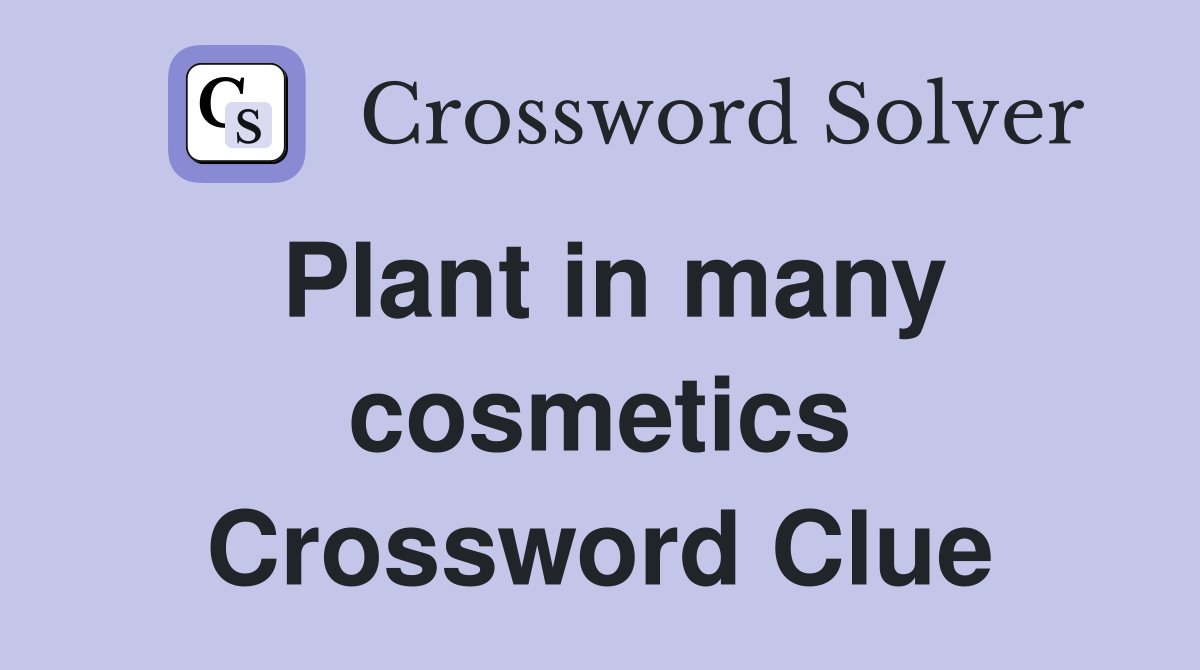 Plant in many cosmetics Crossword Clue