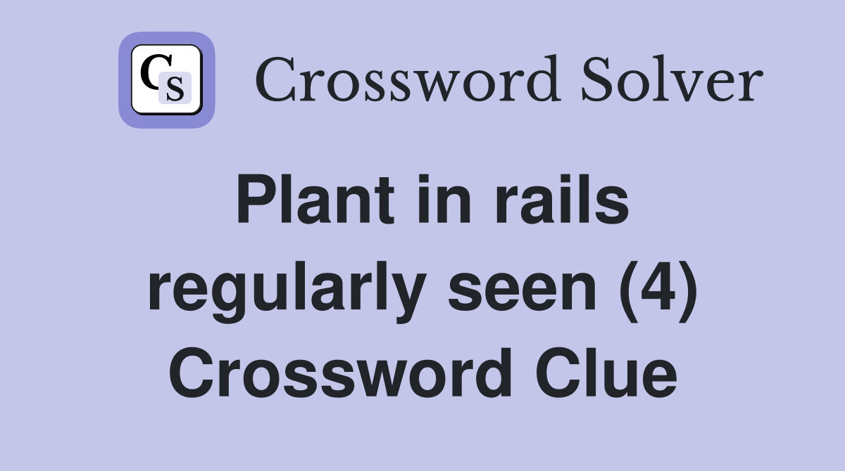 Plant in rails regularly seen (4) Crossword Clue