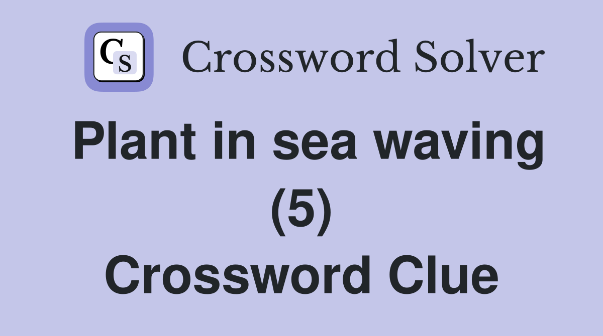 Plant in sea waving (5) Crossword Clue