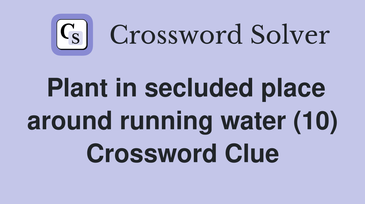 Plant in secluded place around running water (10) Crossword Clue