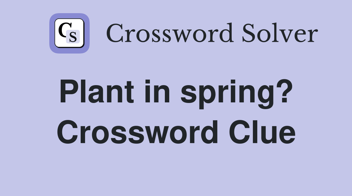 Plant in spring?  Crossword Clue