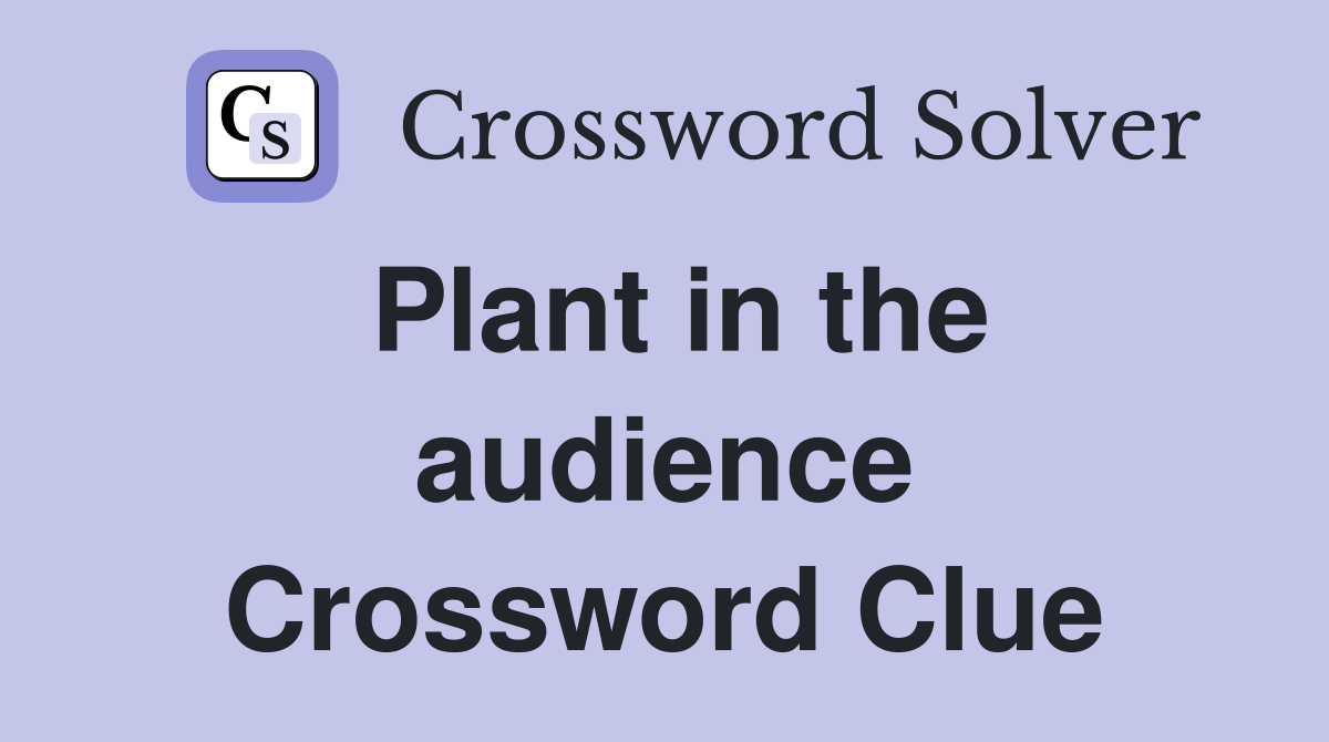 Plant in the audience Crossword Clue