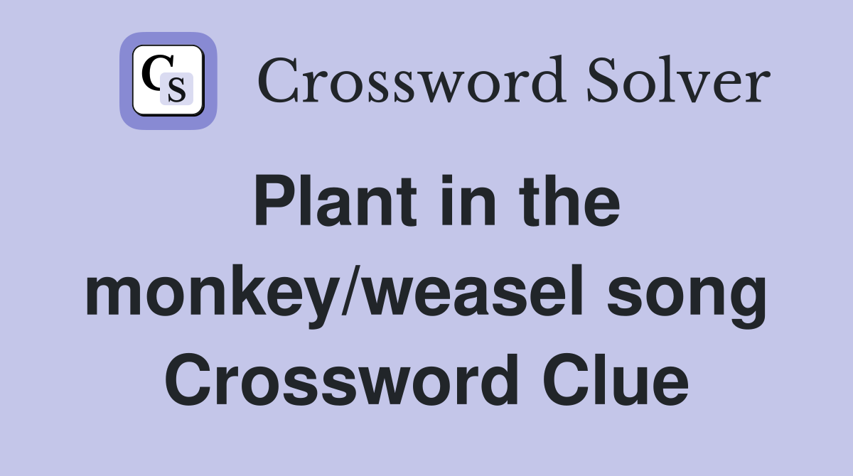 Plant in the monkey/weasel song Crossword Clue