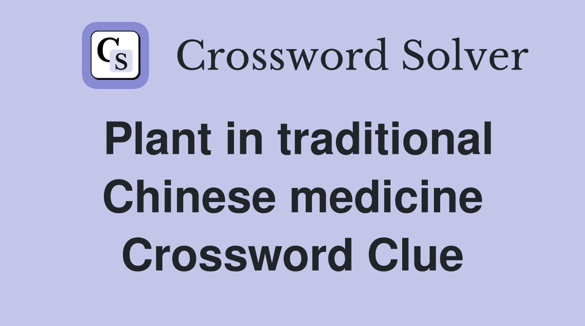 Plant in traditional Chinese medicine Crossword Clue