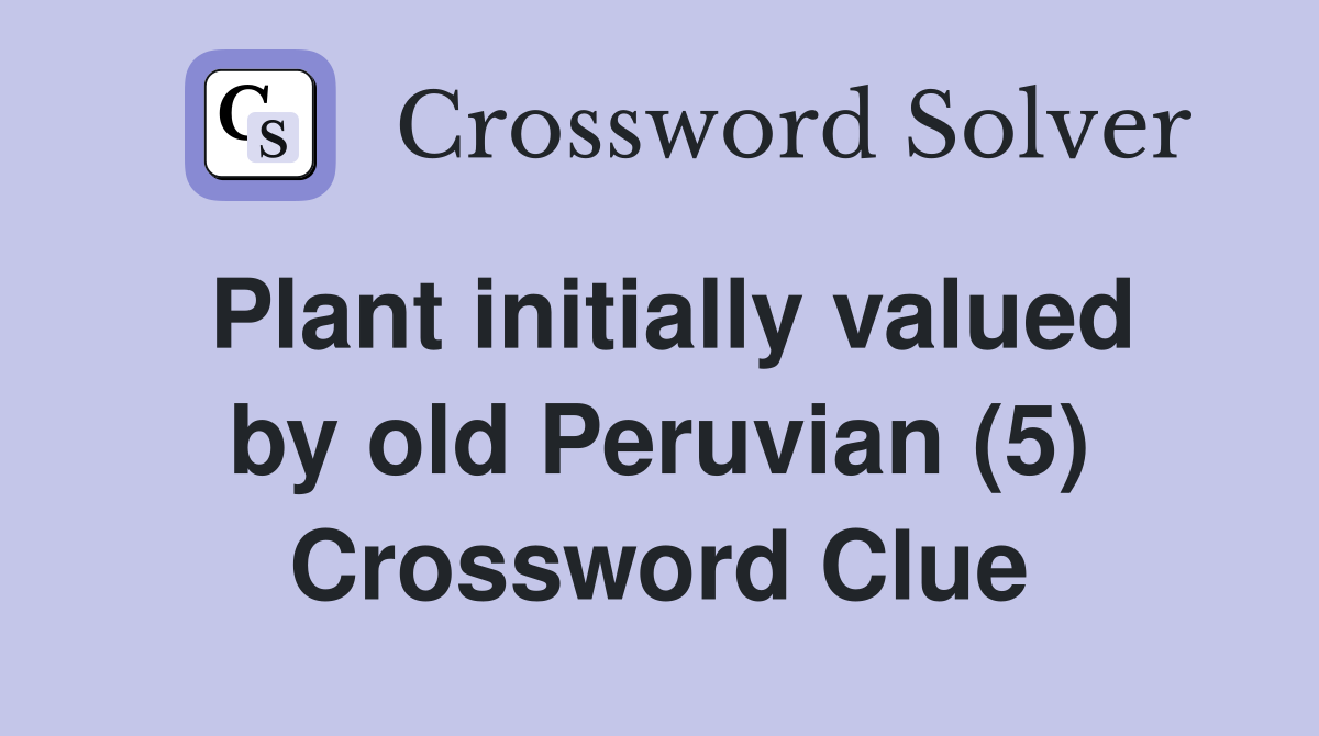 Plant initially valued by old Peruvian (5) Crossword Clue