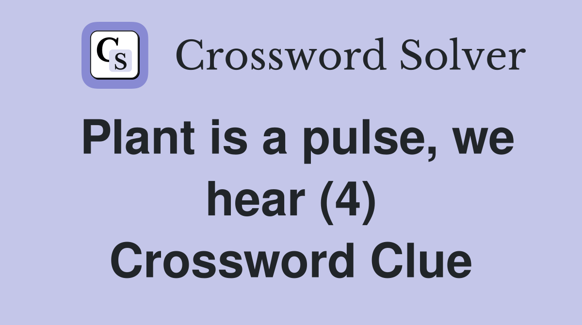 Plant is a pulse, we hear (4) Crossword Clue