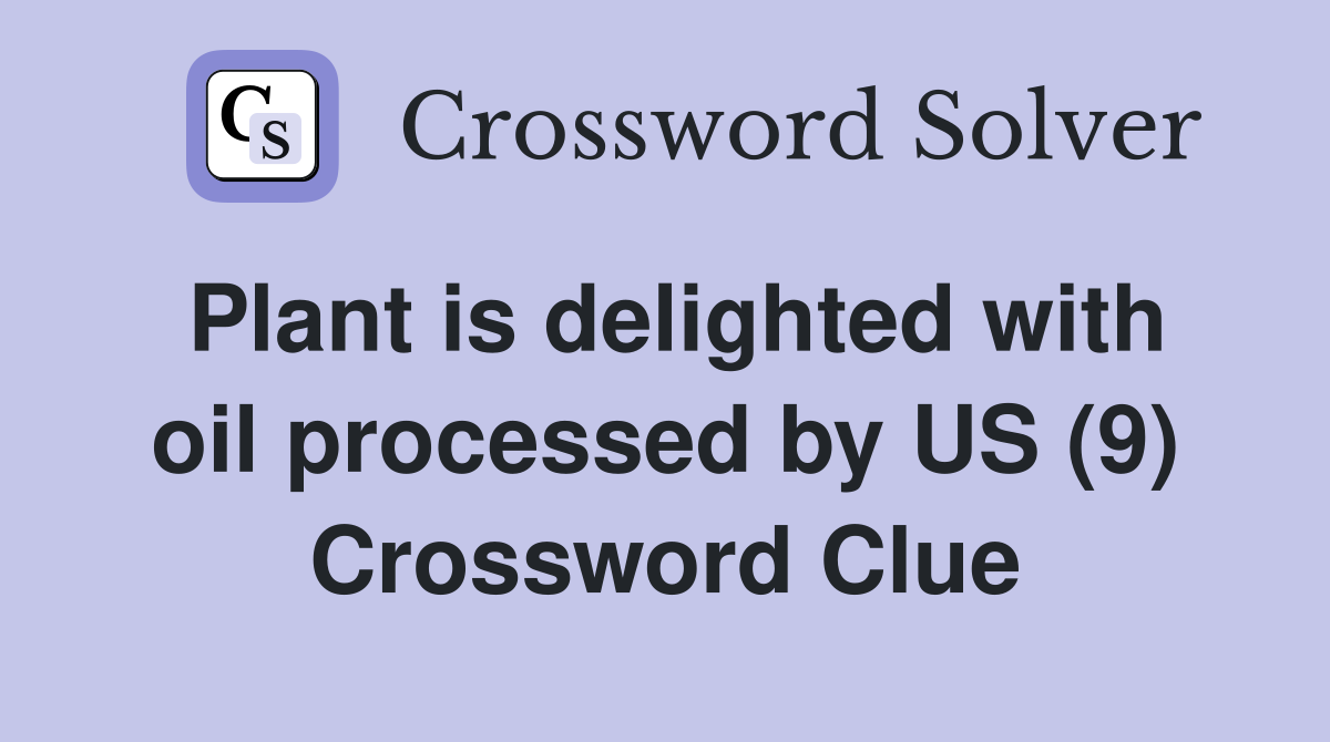 Plant is delighted with oil processed by US (9) Crossword Clue