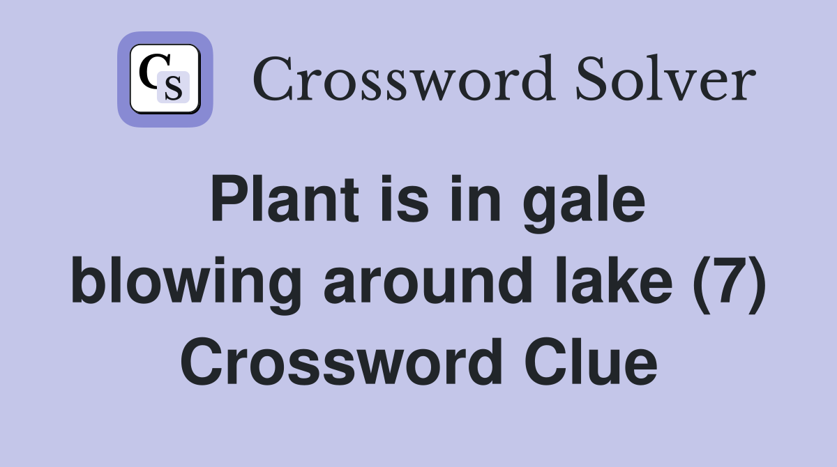Plant is in gale blowing around lake (7) Crossword Clue