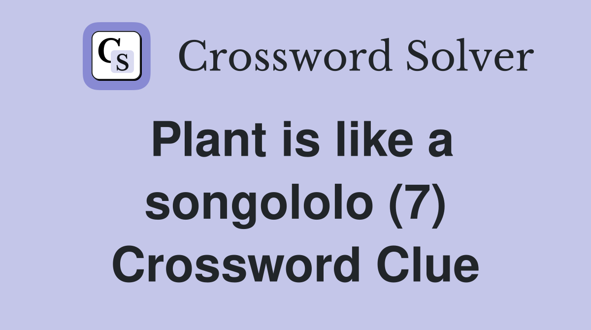 Plant is like a songololo (7) Crossword Clue