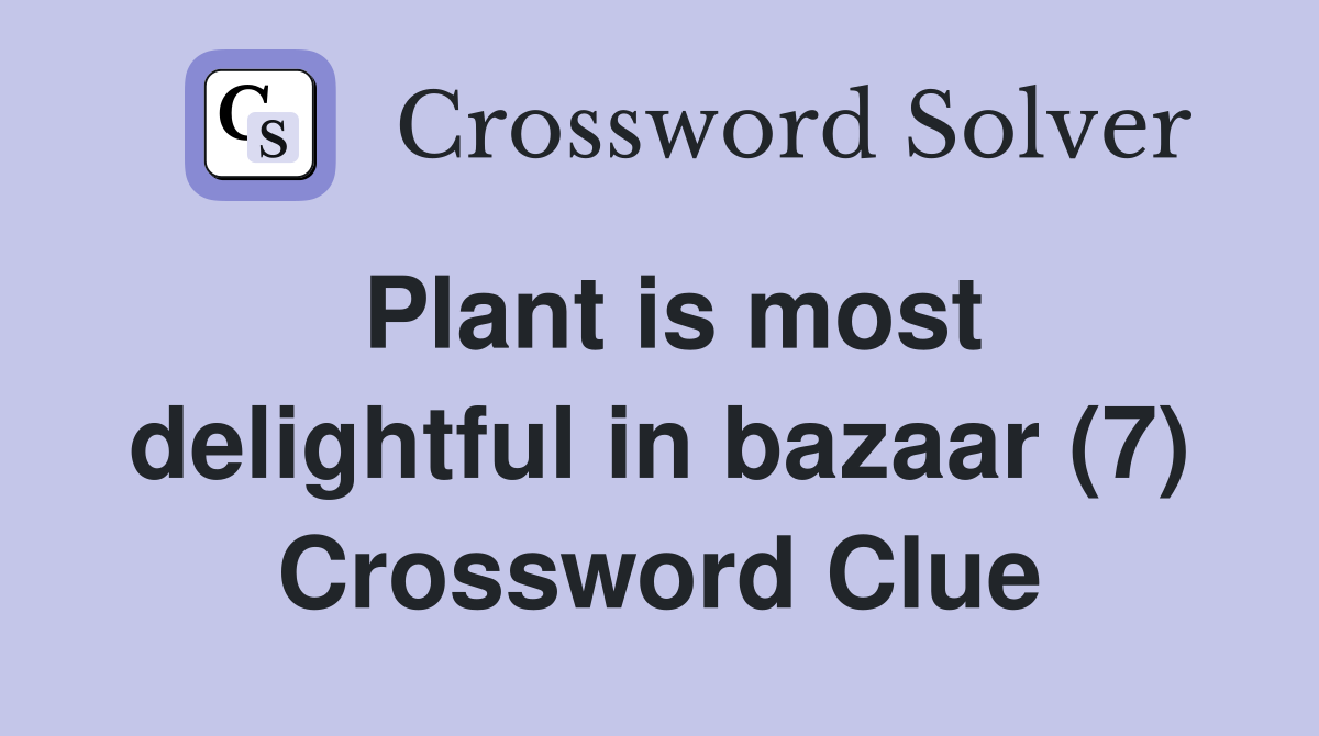 Plant is most delightful in bazaar (7) Crossword Clue