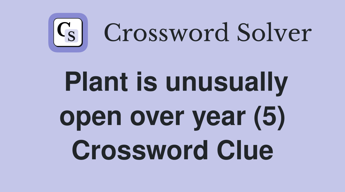 Plant is unusually open over year (5) Crossword Clue