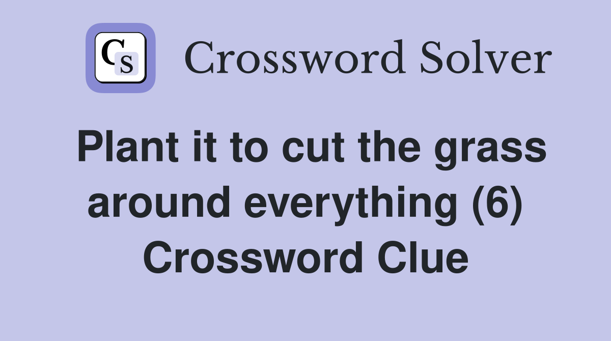 Plant it to cut the grass around everything (6) Crossword Clue