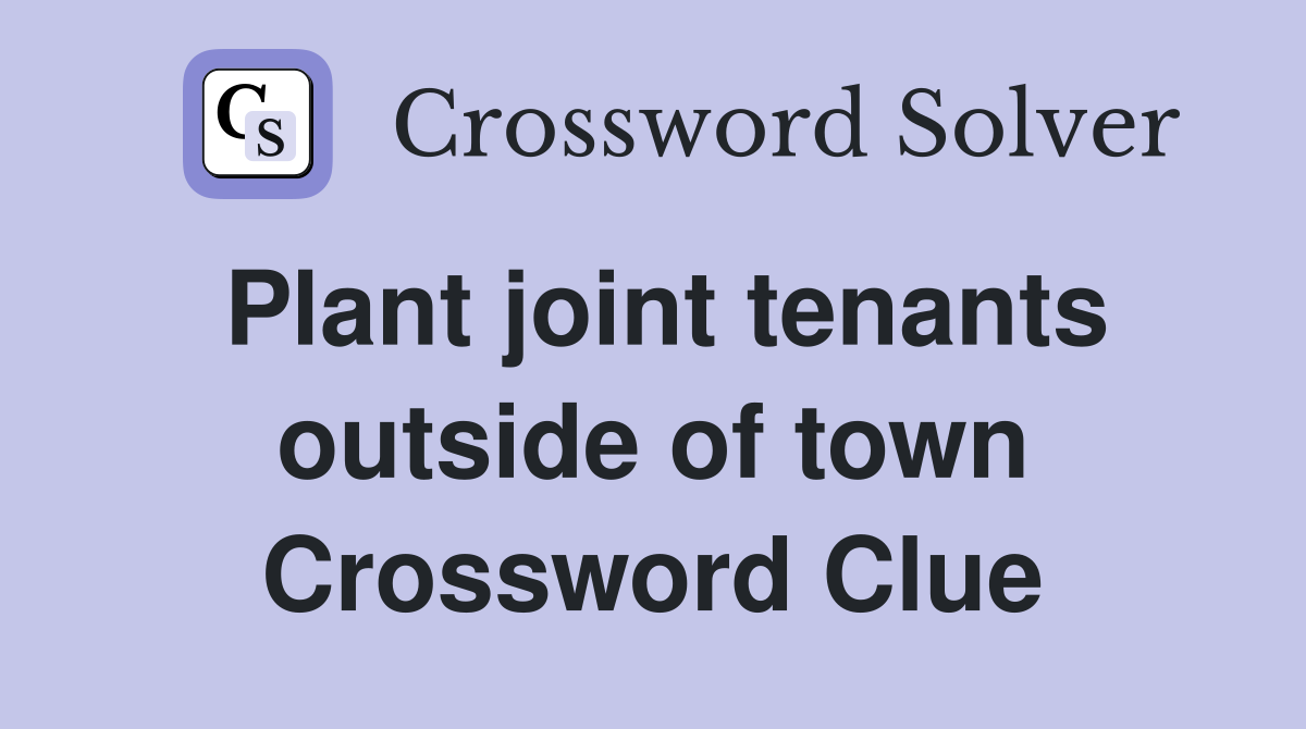 Plant joint tenants outside of town Crossword Clue
