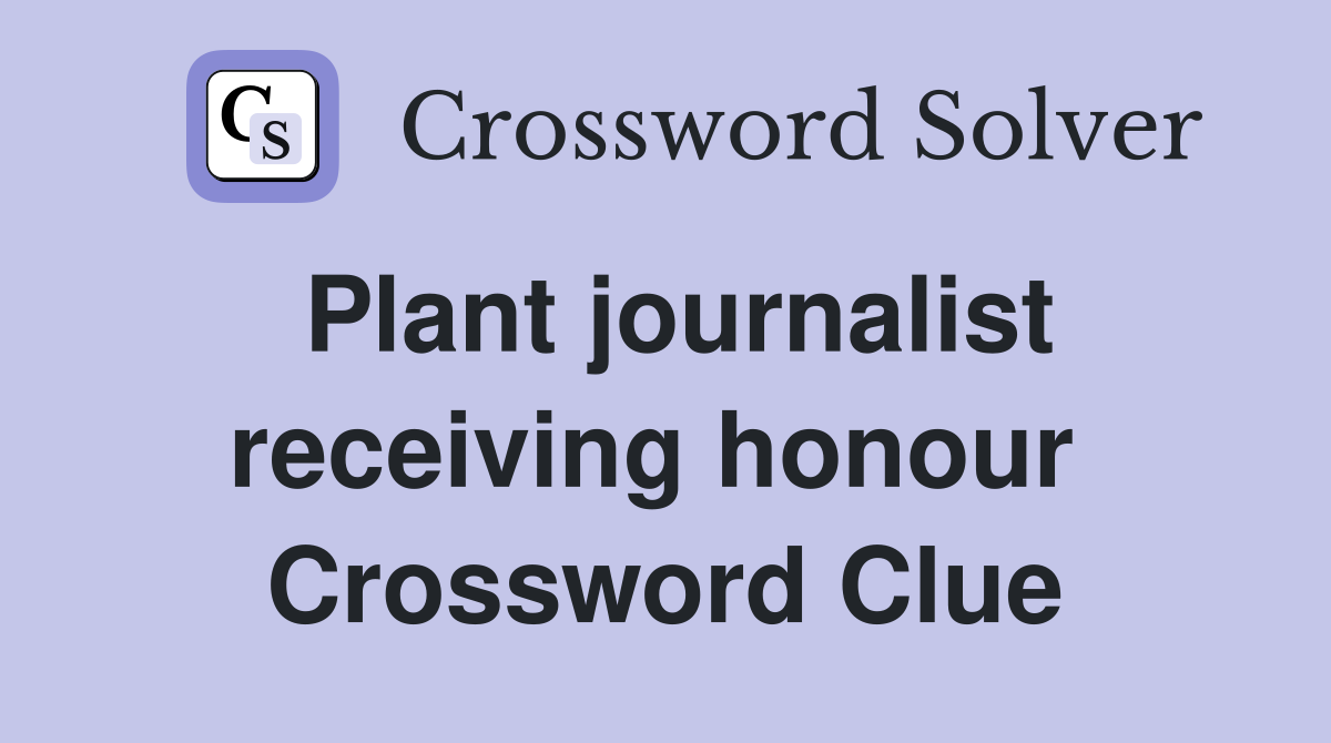 Plant journalist receiving honour  Crossword Clue