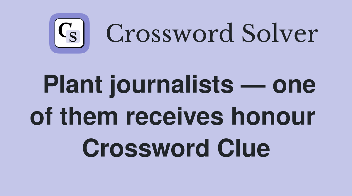 Plant journalists — one of them receives honour  Crossword Clue