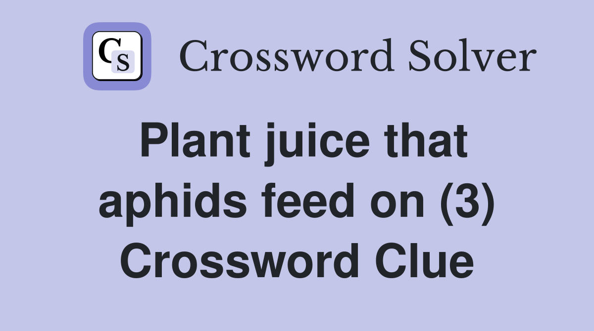 Plant juice that aphids feed on (3) Crossword Clue