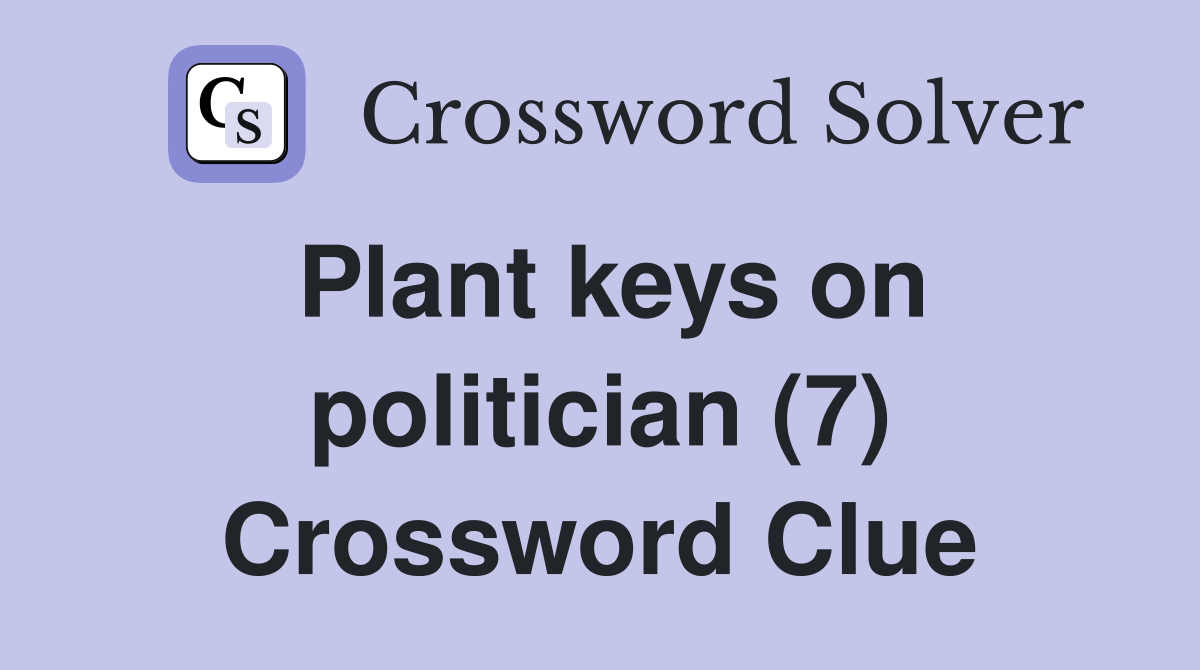 Plant keys on politician (7) Crossword Clue