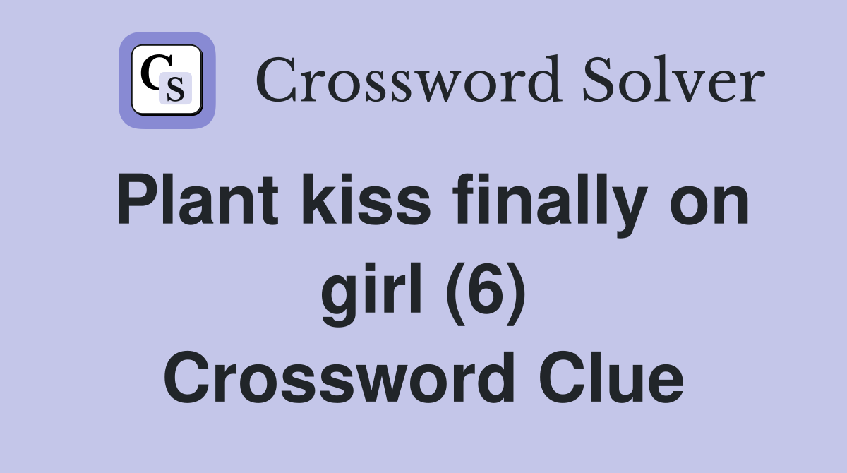 Plant kiss finally on girl (6) Crossword Clue