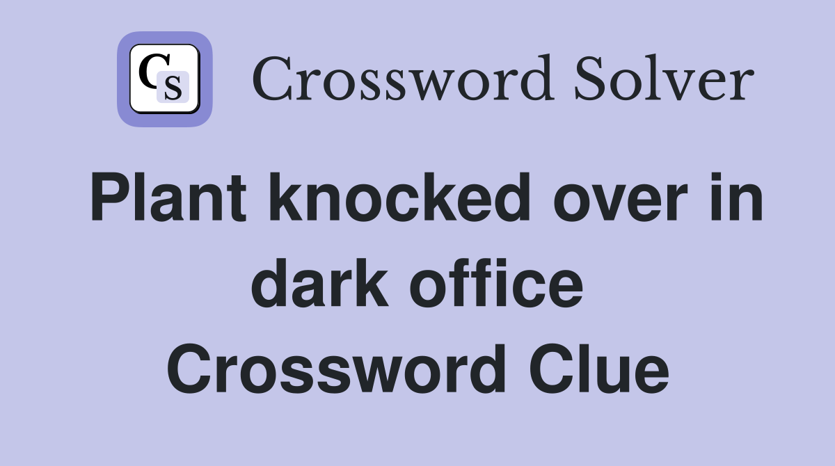 Plant knocked over in dark office Crossword Clue
