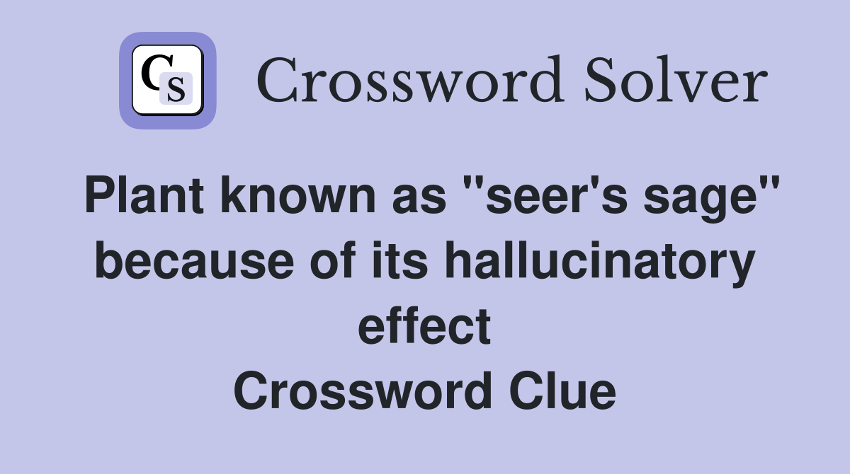 Plant known as "seer's sage" because of its hallucinatory effect Crossword Clue