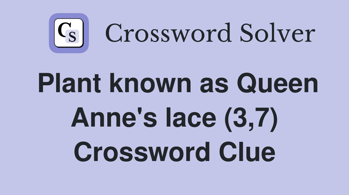 Plant known as Queen Anne's lace (3,7) Crossword Clue