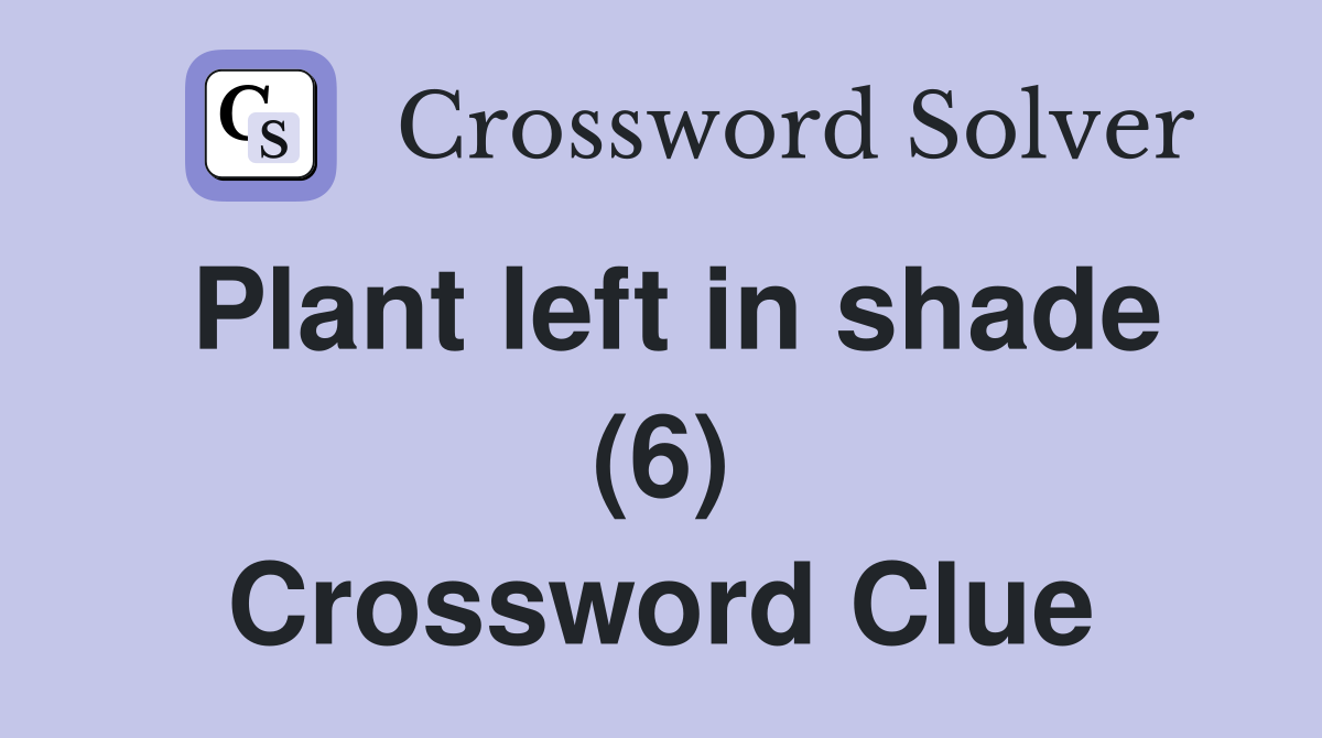 Plant left in shade (6) Crossword Clue