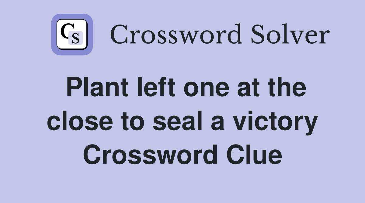 Plant left one at the close to seal a victory Crossword Clue