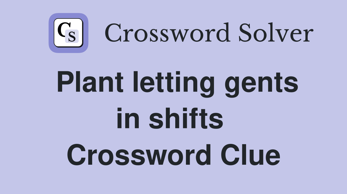 Plant letting gents in shifts  Crossword Clue