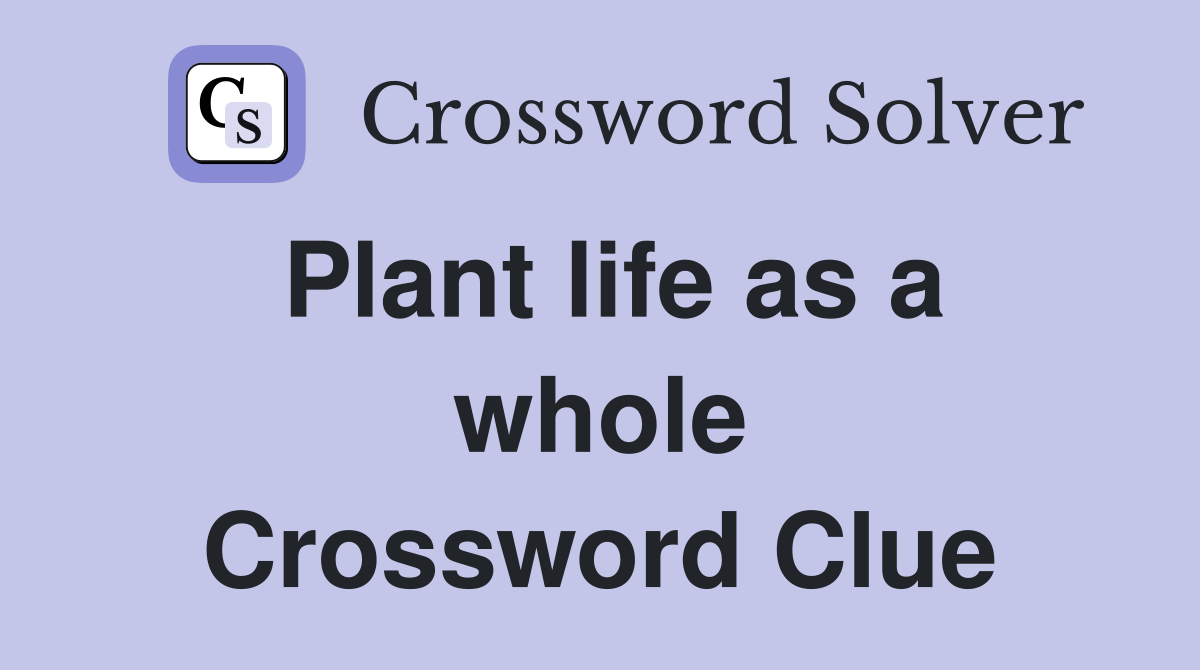 Plant life as a whole Crossword Clue