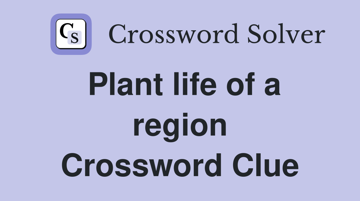 Plant life of a region Crossword Clue