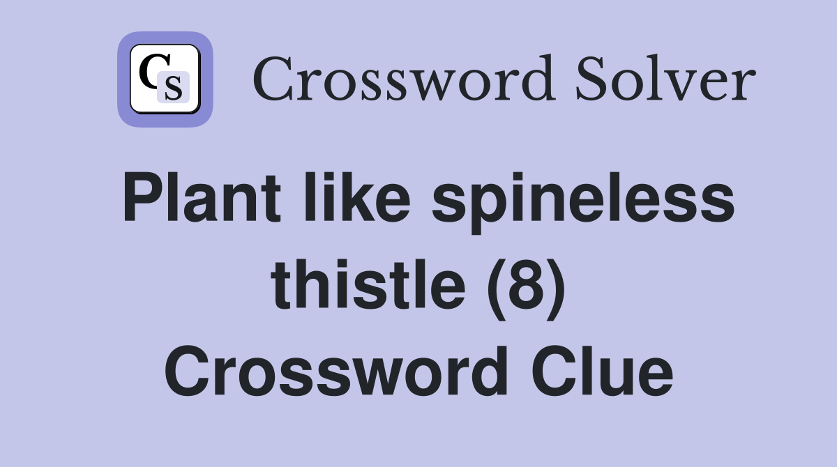 Plant like spineless thistle (8) Crossword Clue