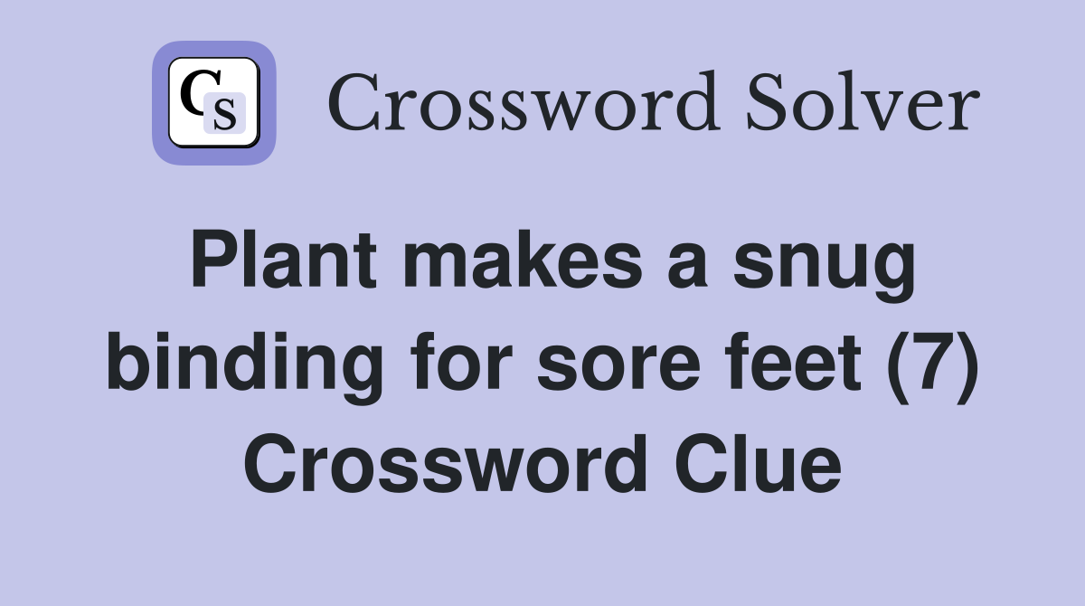 Plant makes a snug binding for sore feet (7) Crossword Clue