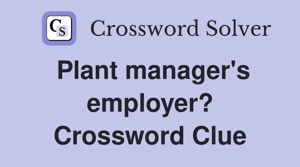 Plant manager's employer? Crossword Clue