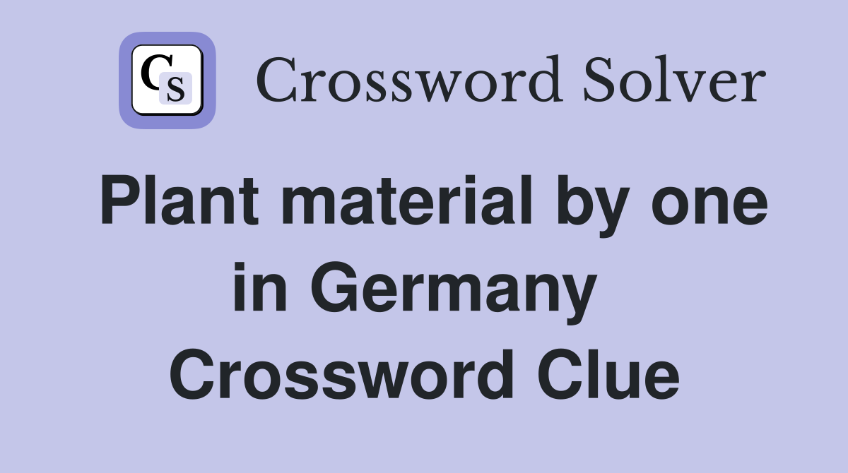 Plant material by one in Germany  Crossword Clue
