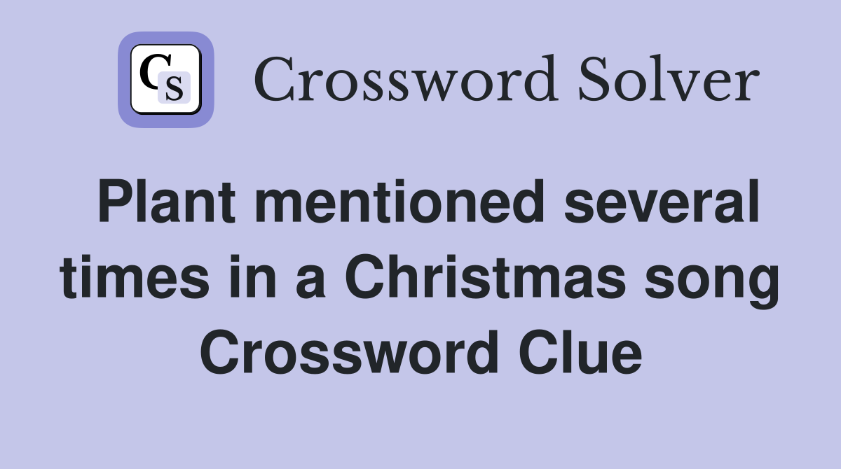 Plant mentioned several times in a Christmas song Crossword Clue
