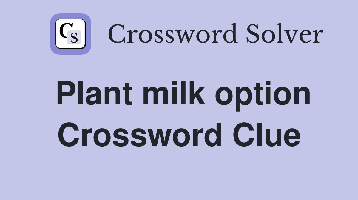 Plant milk option Crossword Clue