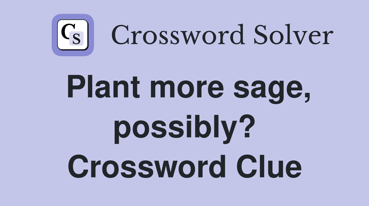 Plant more sage, possibly? Crossword Clue