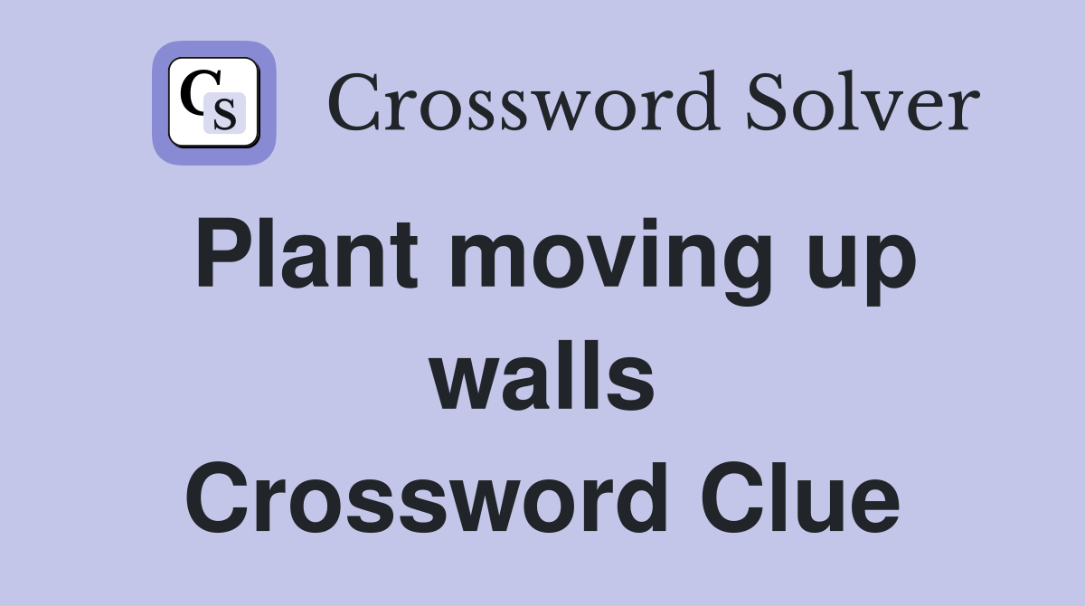 Plant moving up walls Crossword Clue