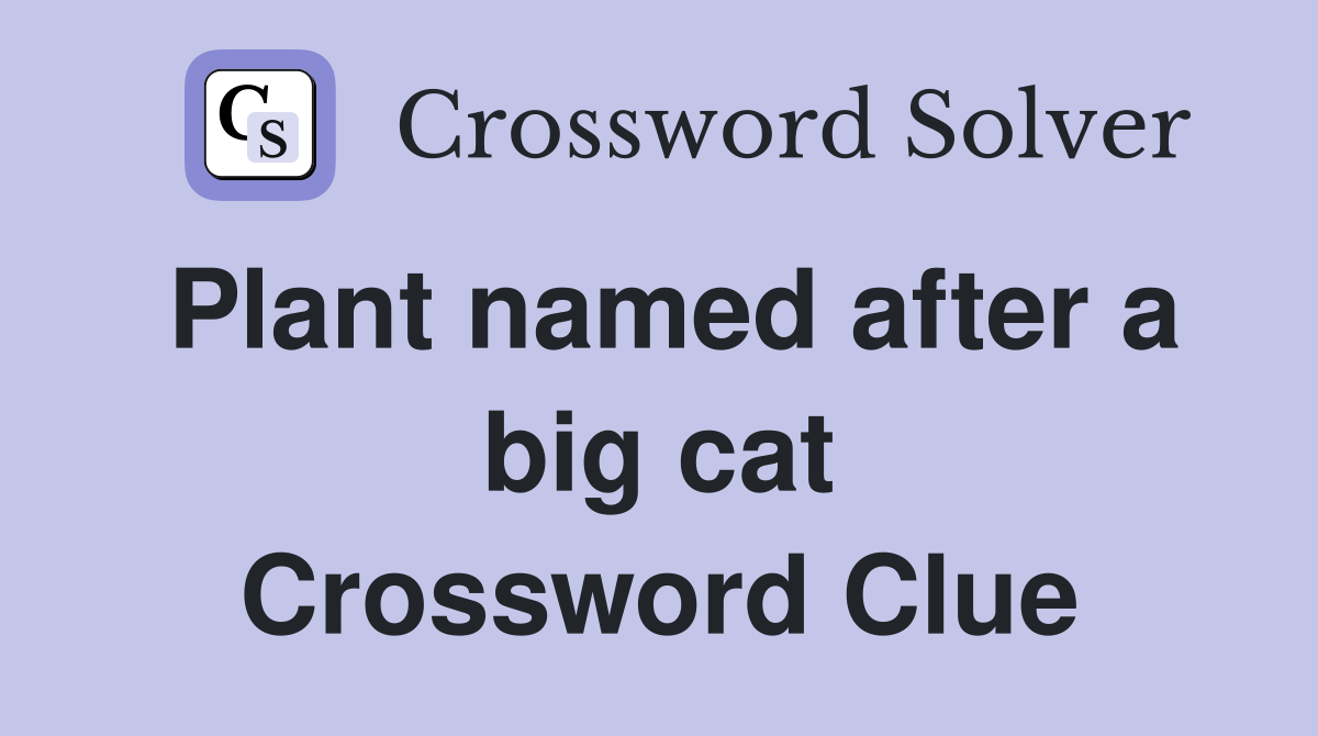 Plant named after a big cat Crossword Clue