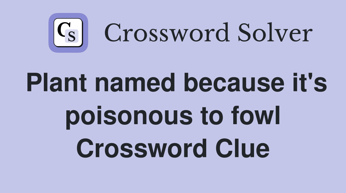 Plant named because it's poisonous to fowl Crossword Clue