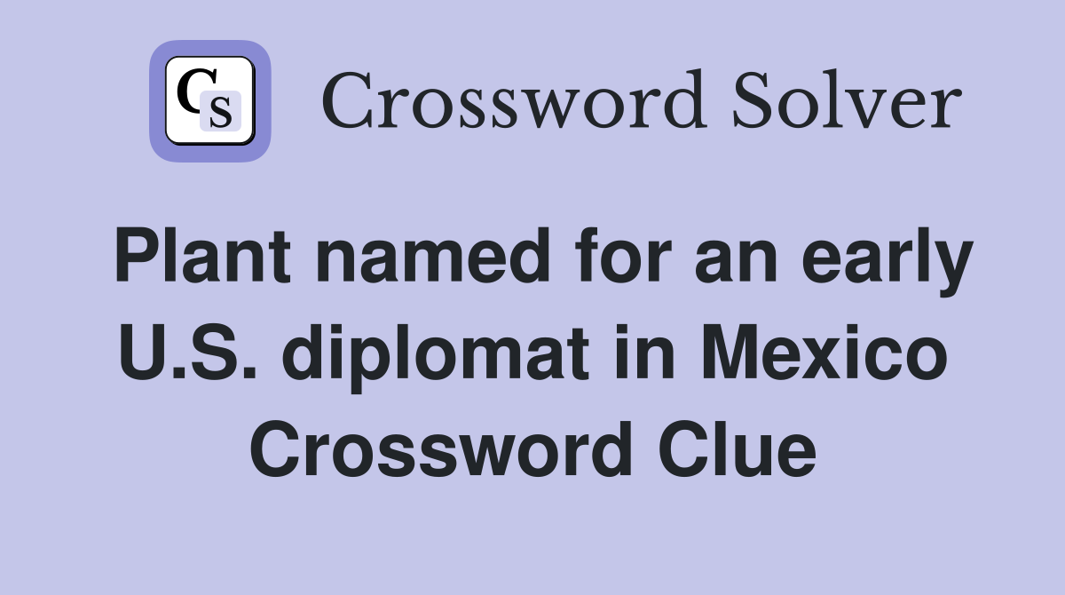 Plant named for an early U.S. diplomat in Mexico Crossword Clue