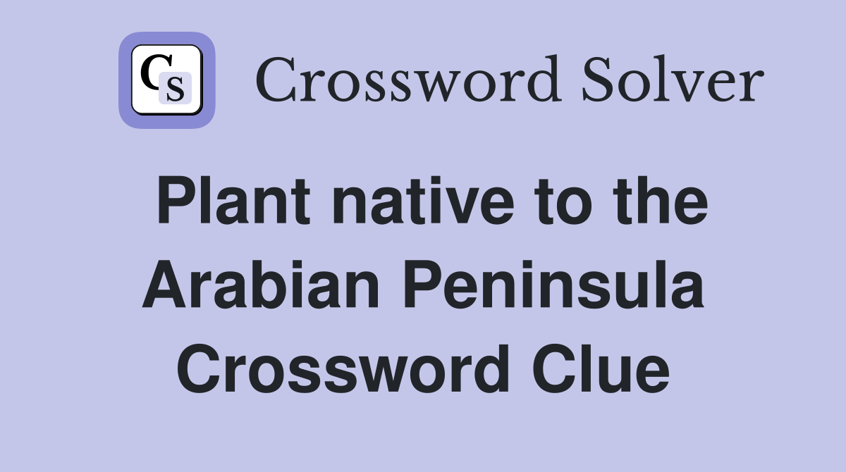 Plant native to the Arabian Peninsula Crossword Clue