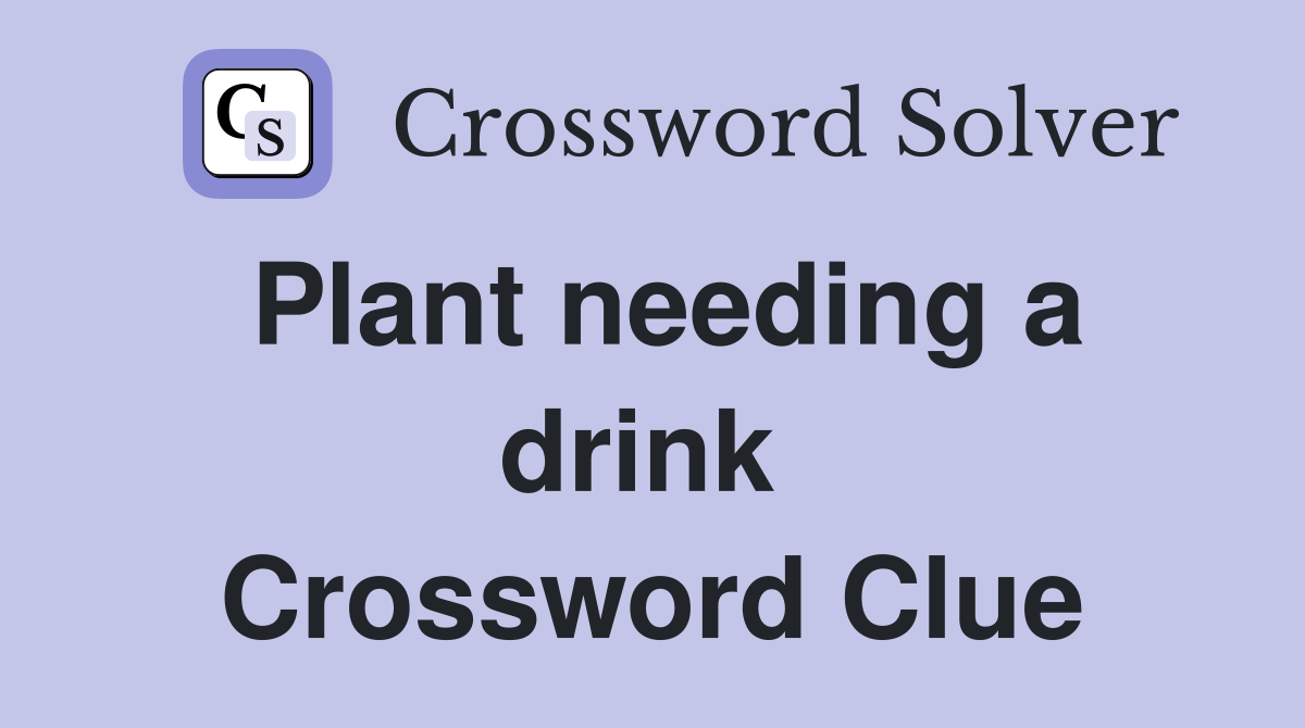 Plant needing a drink  Crossword Clue