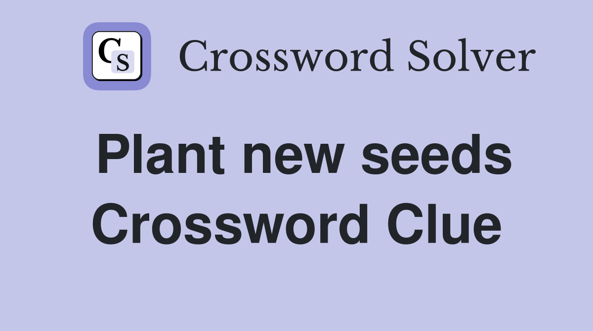 Plant new seeds Crossword Clue