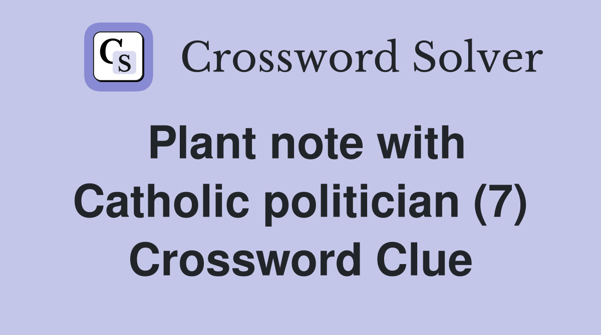 Plant note with Catholic politician (7) Crossword Clue