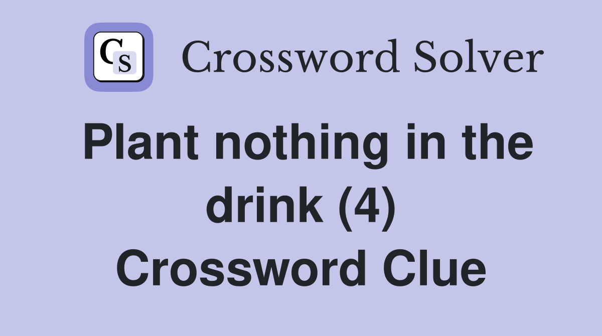 Plant nothing in the drink (4) Crossword Clue