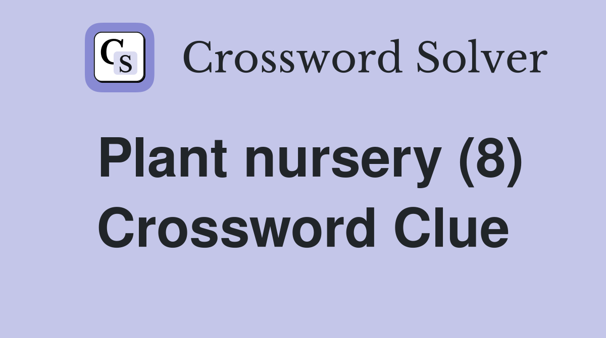 Plant nursery (8) Crossword Clue
