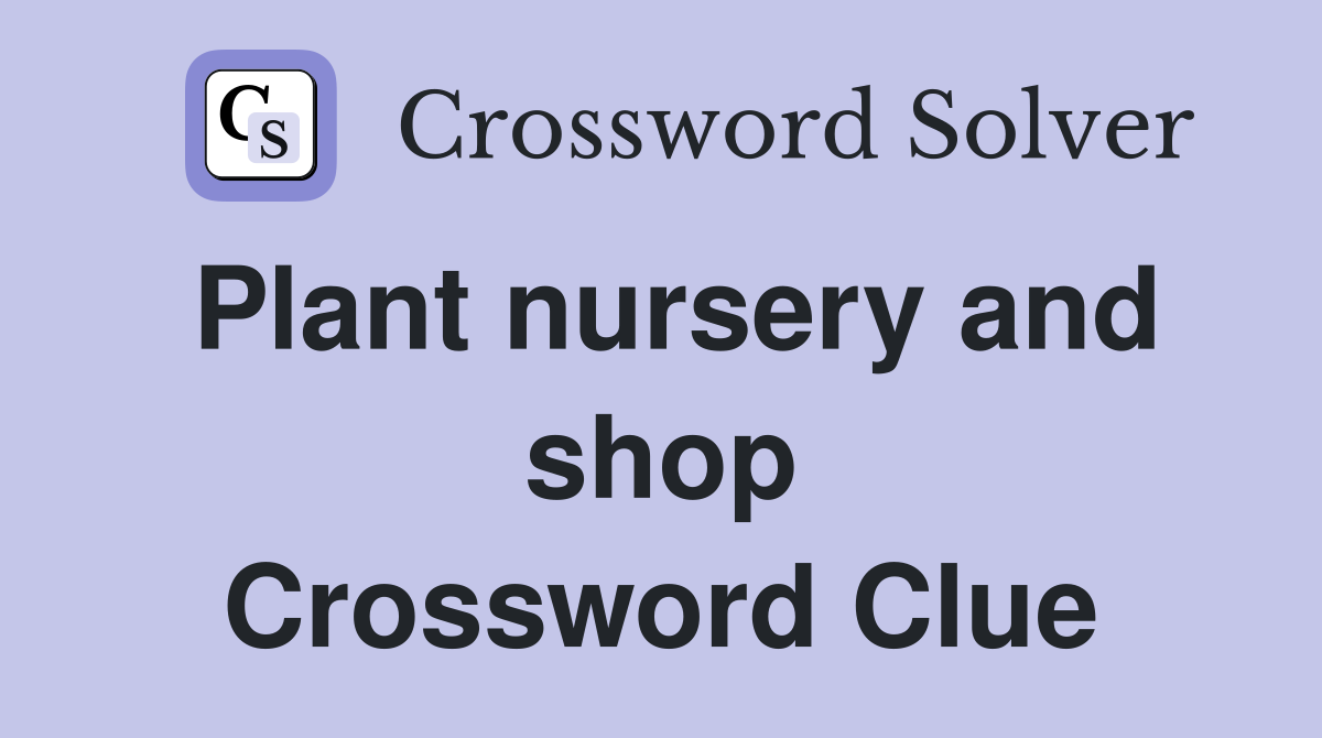 Plant nursery and shop Crossword Clue